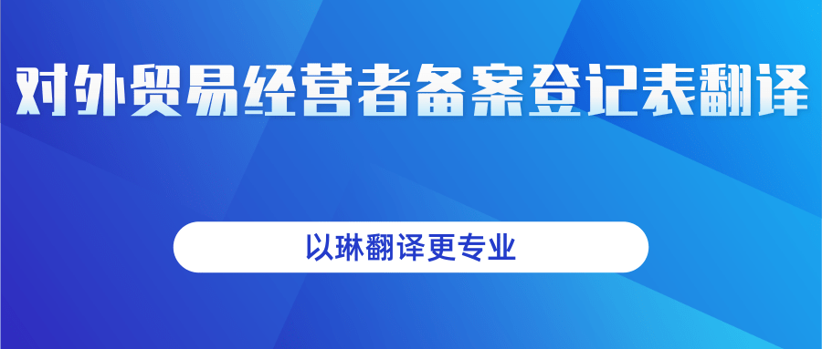 對外貿易經營者登記表翻譯-以琳翻譯-專業人工翻譯